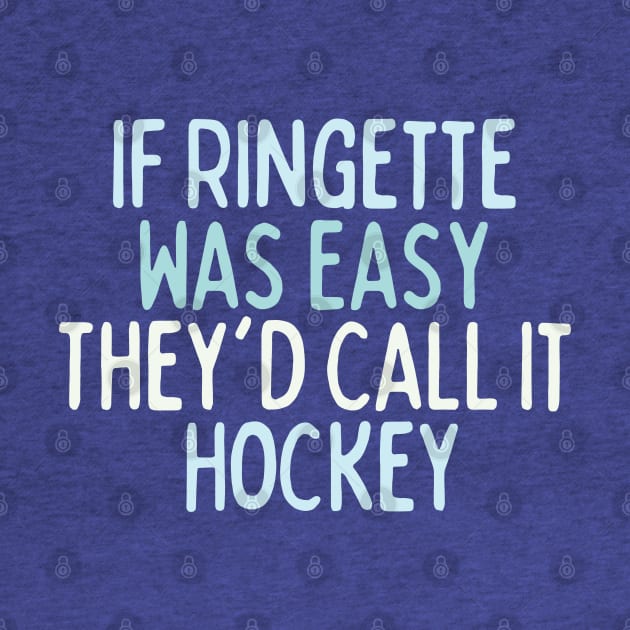 If Ringette Was Easy They'd Call It Hockey by DacDibac